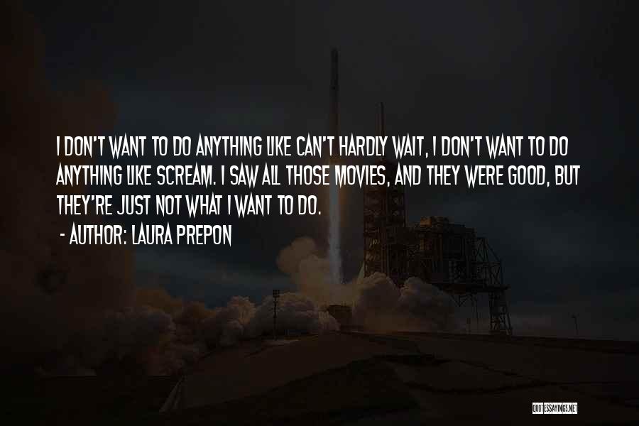 Laura Prepon Quotes: I Don't Want To Do Anything Like Can't Hardly Wait, I Don't Want To Do Anything Like Scream. I Saw