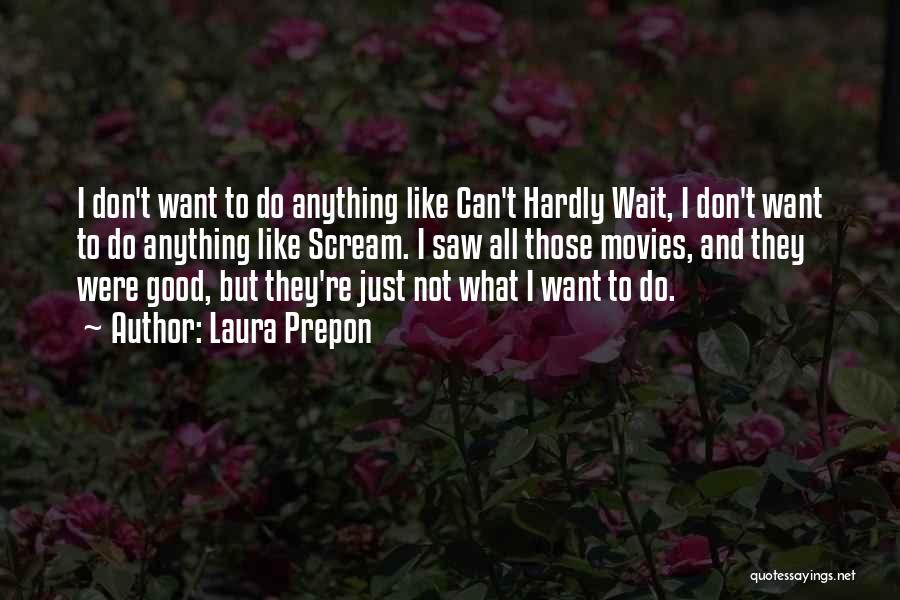 Laura Prepon Quotes: I Don't Want To Do Anything Like Can't Hardly Wait, I Don't Want To Do Anything Like Scream. I Saw