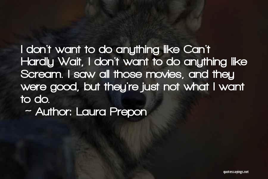 Laura Prepon Quotes: I Don't Want To Do Anything Like Can't Hardly Wait, I Don't Want To Do Anything Like Scream. I Saw