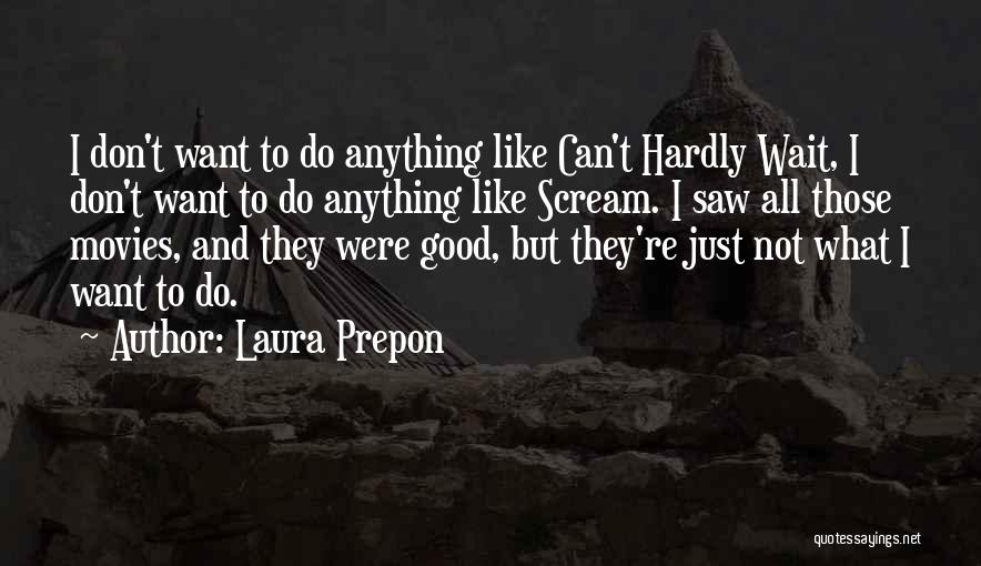 Laura Prepon Quotes: I Don't Want To Do Anything Like Can't Hardly Wait, I Don't Want To Do Anything Like Scream. I Saw