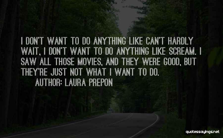 Laura Prepon Quotes: I Don't Want To Do Anything Like Can't Hardly Wait, I Don't Want To Do Anything Like Scream. I Saw