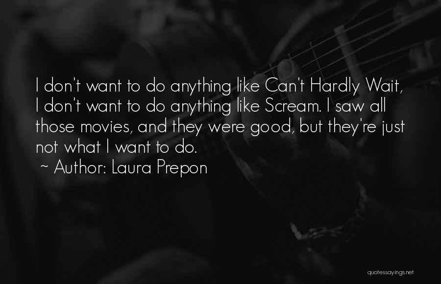 Laura Prepon Quotes: I Don't Want To Do Anything Like Can't Hardly Wait, I Don't Want To Do Anything Like Scream. I Saw