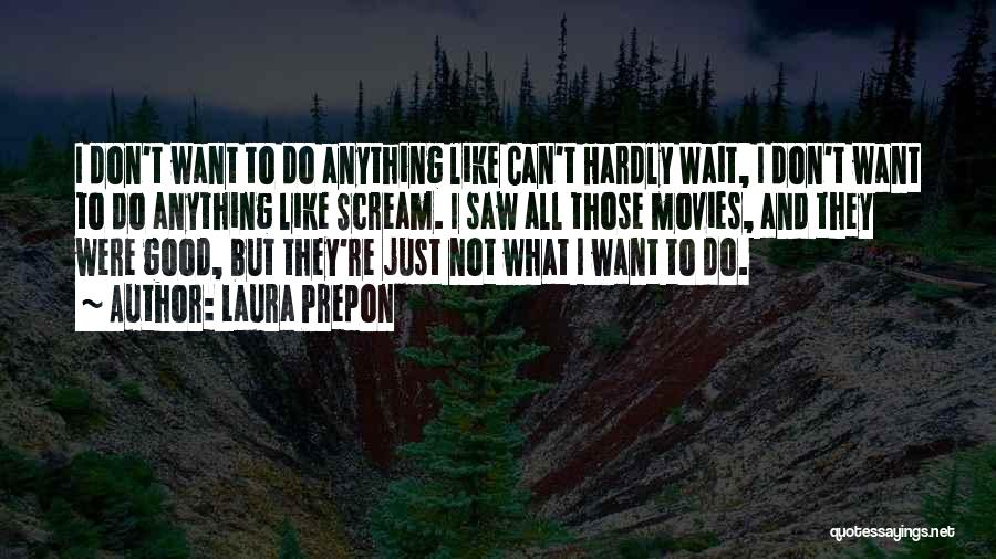 Laura Prepon Quotes: I Don't Want To Do Anything Like Can't Hardly Wait, I Don't Want To Do Anything Like Scream. I Saw