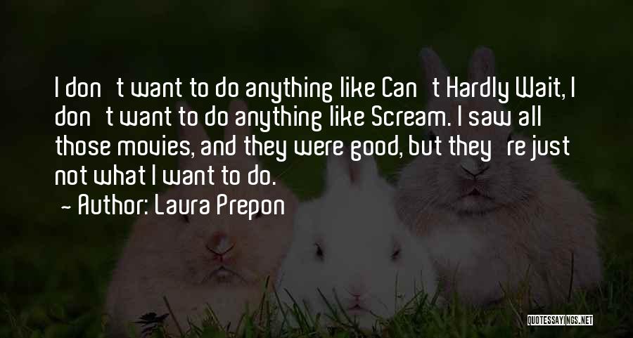 Laura Prepon Quotes: I Don't Want To Do Anything Like Can't Hardly Wait, I Don't Want To Do Anything Like Scream. I Saw