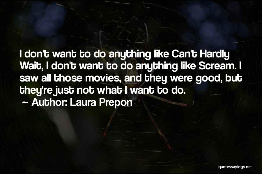 Laura Prepon Quotes: I Don't Want To Do Anything Like Can't Hardly Wait, I Don't Want To Do Anything Like Scream. I Saw