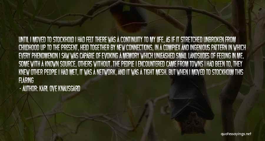 Karl Ove Knausgard Quotes: Until I Moved To Stockhold I Had Felt There Was A Continuity To My Life, As If It Stretched Unbroken