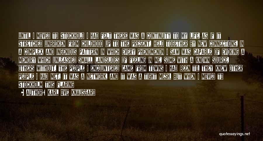Karl Ove Knausgard Quotes: Until I Moved To Stockhold I Had Felt There Was A Continuity To My Life, As If It Stretched Unbroken
