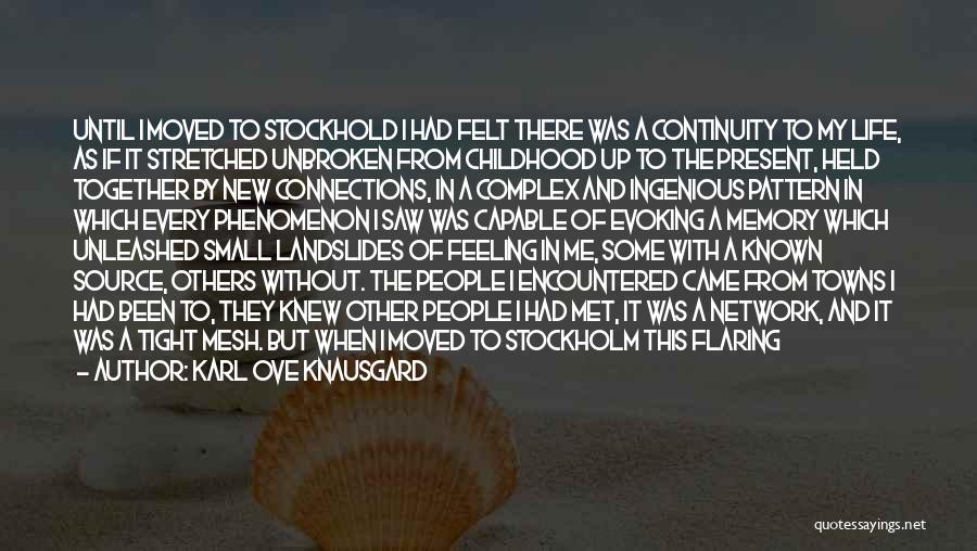 Karl Ove Knausgard Quotes: Until I Moved To Stockhold I Had Felt There Was A Continuity To My Life, As If It Stretched Unbroken