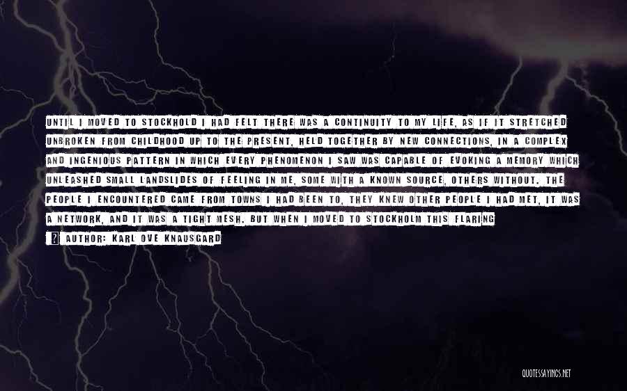 Karl Ove Knausgard Quotes: Until I Moved To Stockhold I Had Felt There Was A Continuity To My Life, As If It Stretched Unbroken