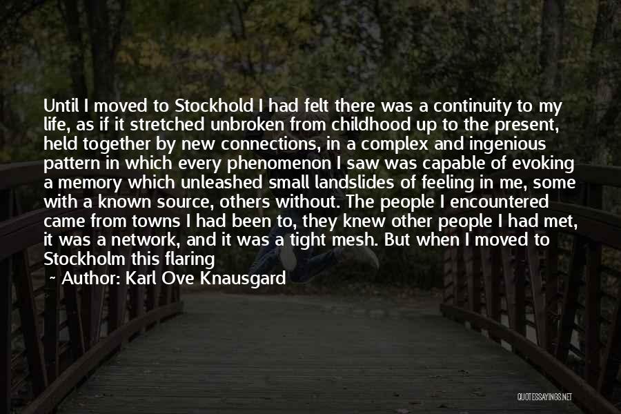 Karl Ove Knausgard Quotes: Until I Moved To Stockhold I Had Felt There Was A Continuity To My Life, As If It Stretched Unbroken