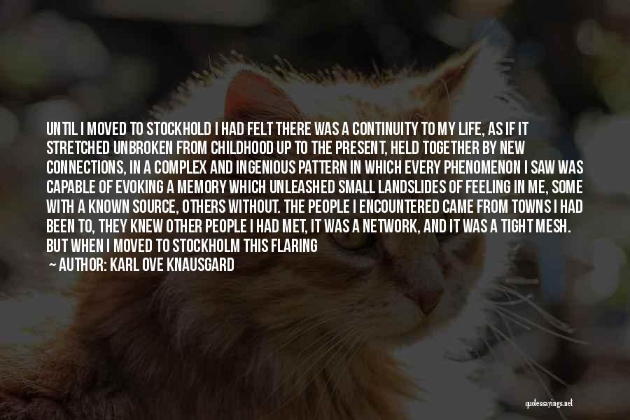 Karl Ove Knausgard Quotes: Until I Moved To Stockhold I Had Felt There Was A Continuity To My Life, As If It Stretched Unbroken