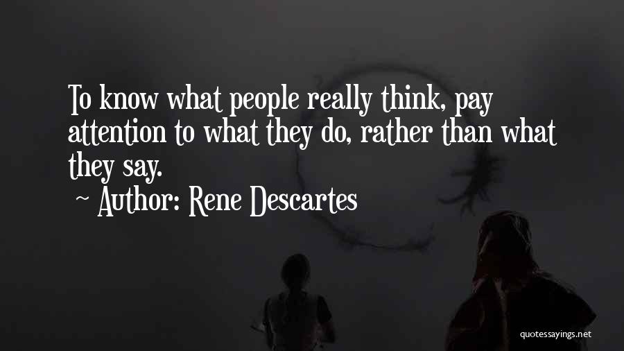 Rene Descartes Quotes: To Know What People Really Think, Pay Attention To What They Do, Rather Than What They Say.