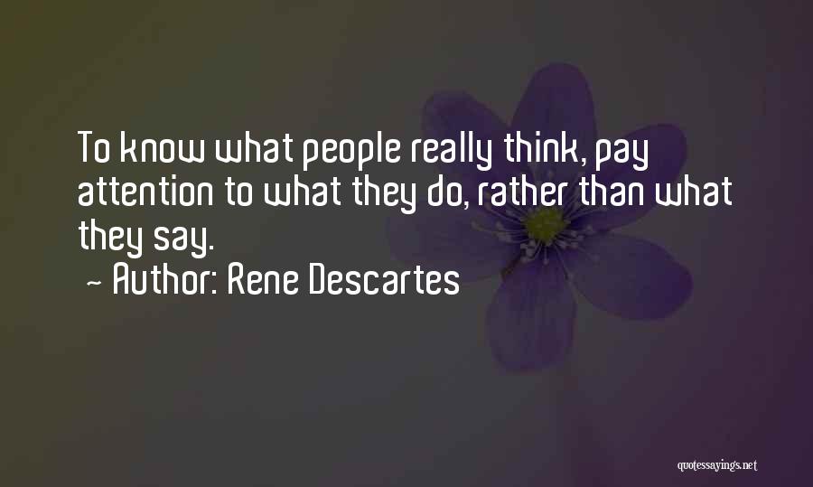 Rene Descartes Quotes: To Know What People Really Think, Pay Attention To What They Do, Rather Than What They Say.