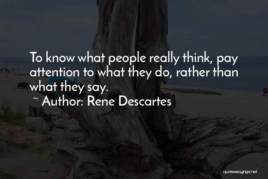 Rene Descartes Quotes: To Know What People Really Think, Pay Attention To What They Do, Rather Than What They Say.