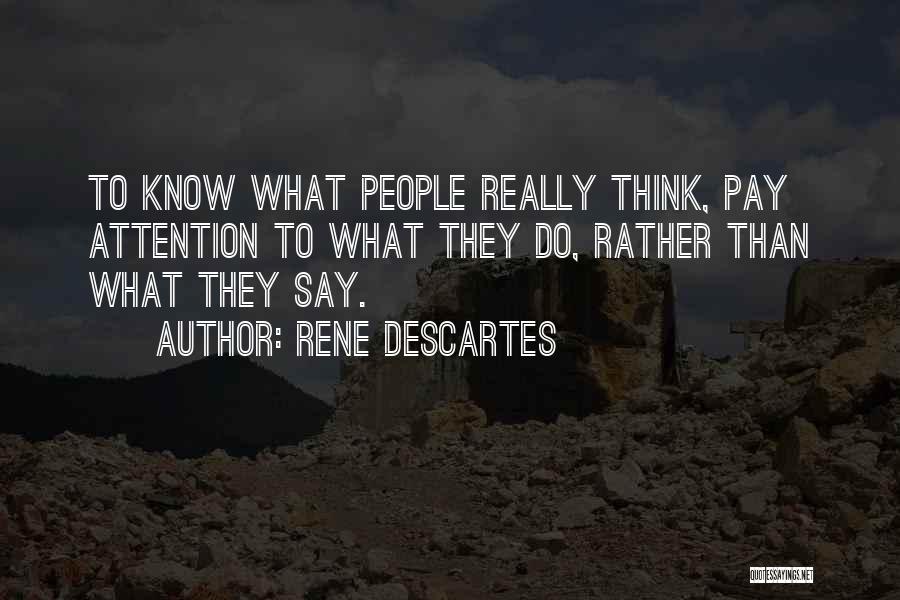 Rene Descartes Quotes: To Know What People Really Think, Pay Attention To What They Do, Rather Than What They Say.