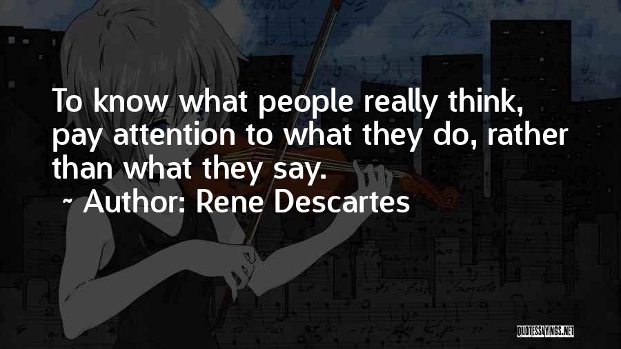 Rene Descartes Quotes: To Know What People Really Think, Pay Attention To What They Do, Rather Than What They Say.