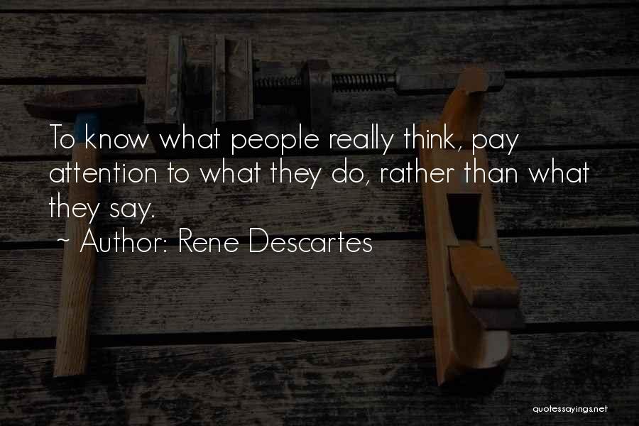 Rene Descartes Quotes: To Know What People Really Think, Pay Attention To What They Do, Rather Than What They Say.