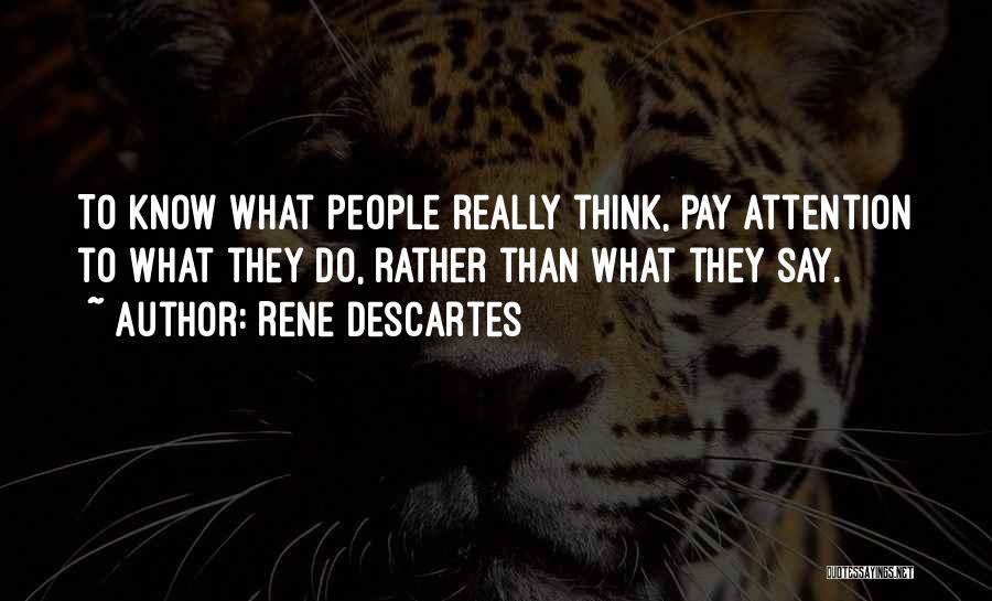 Rene Descartes Quotes: To Know What People Really Think, Pay Attention To What They Do, Rather Than What They Say.