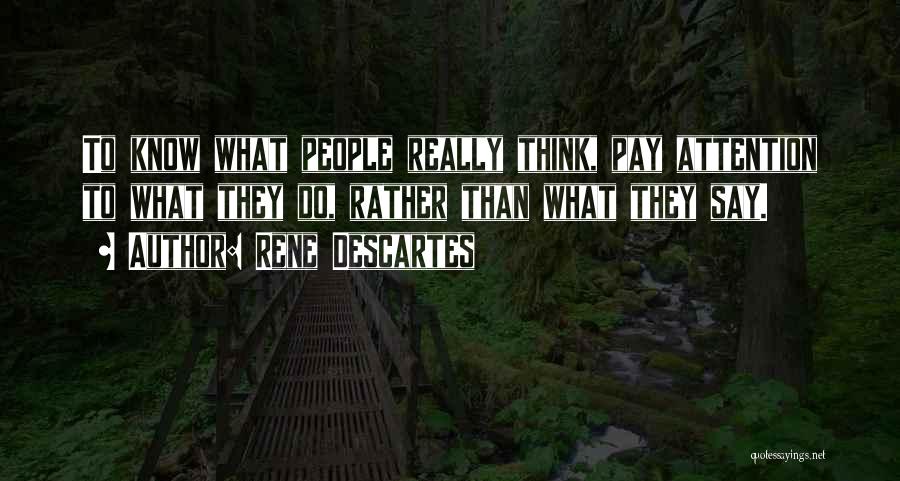 Rene Descartes Quotes: To Know What People Really Think, Pay Attention To What They Do, Rather Than What They Say.