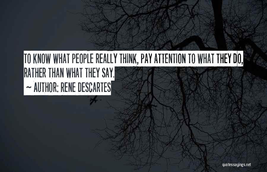 Rene Descartes Quotes: To Know What People Really Think, Pay Attention To What They Do, Rather Than What They Say.