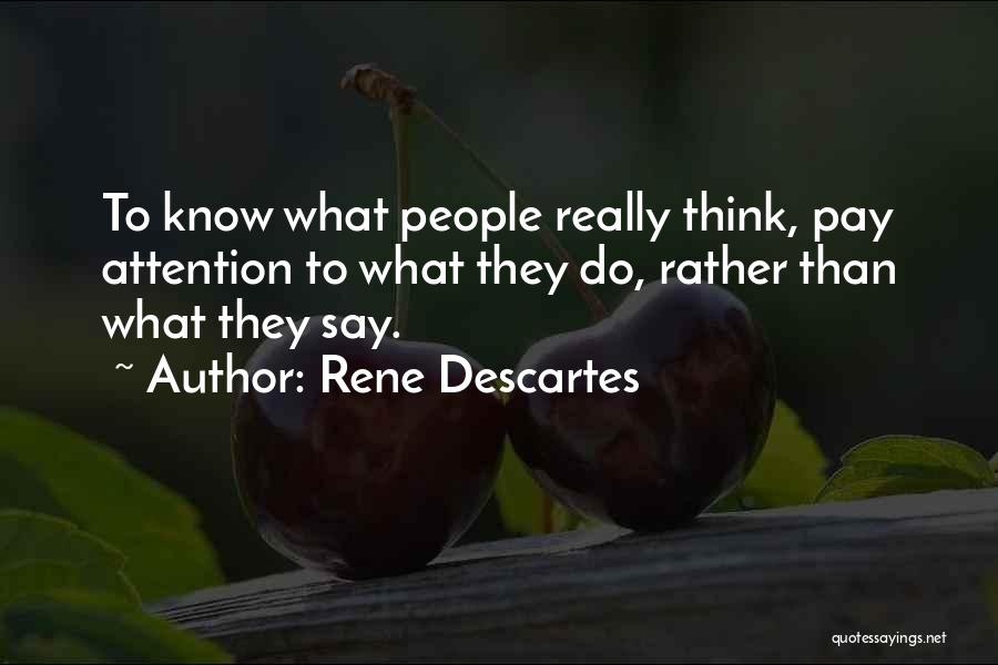 Rene Descartes Quotes: To Know What People Really Think, Pay Attention To What They Do, Rather Than What They Say.