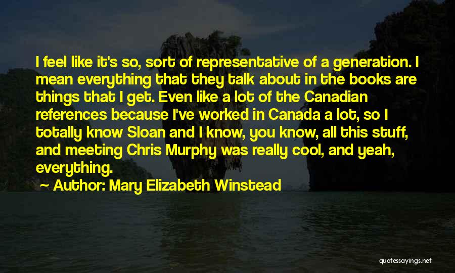 Mary Elizabeth Winstead Quotes: I Feel Like It's So, Sort Of Representative Of A Generation. I Mean Everything That They Talk About In The