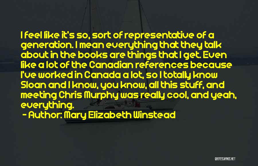 Mary Elizabeth Winstead Quotes: I Feel Like It's So, Sort Of Representative Of A Generation. I Mean Everything That They Talk About In The