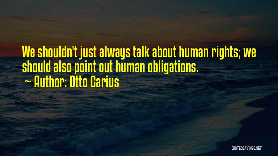 Otto Carius Quotes: We Shouldn't Just Always Talk About Human Rights; We Should Also Point Out Human Obligations.