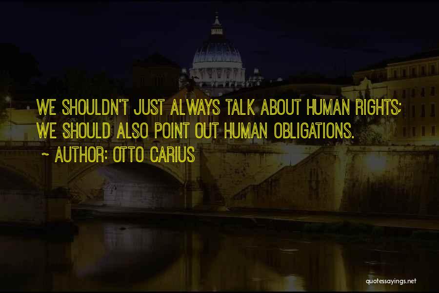 Otto Carius Quotes: We Shouldn't Just Always Talk About Human Rights; We Should Also Point Out Human Obligations.