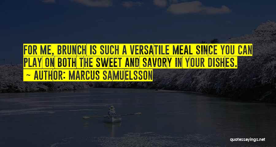 Marcus Samuelsson Quotes: For Me, Brunch Is Such A Versatile Meal Since You Can Play On Both The Sweet And Savory In Your