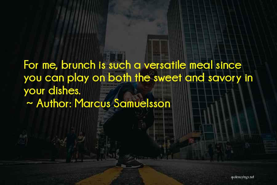 Marcus Samuelsson Quotes: For Me, Brunch Is Such A Versatile Meal Since You Can Play On Both The Sweet And Savory In Your