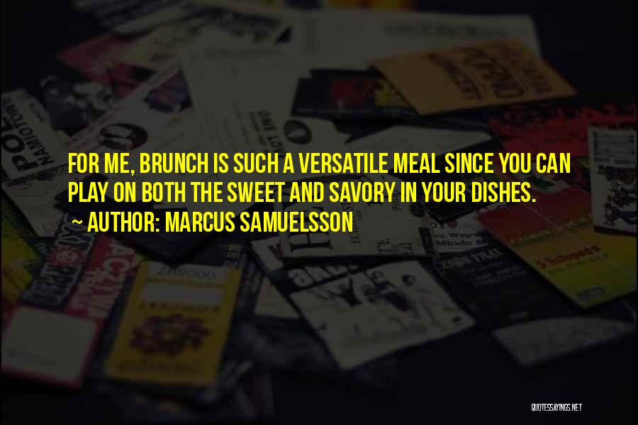 Marcus Samuelsson Quotes: For Me, Brunch Is Such A Versatile Meal Since You Can Play On Both The Sweet And Savory In Your