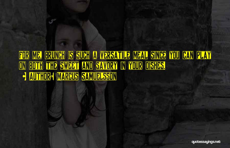 Marcus Samuelsson Quotes: For Me, Brunch Is Such A Versatile Meal Since You Can Play On Both The Sweet And Savory In Your