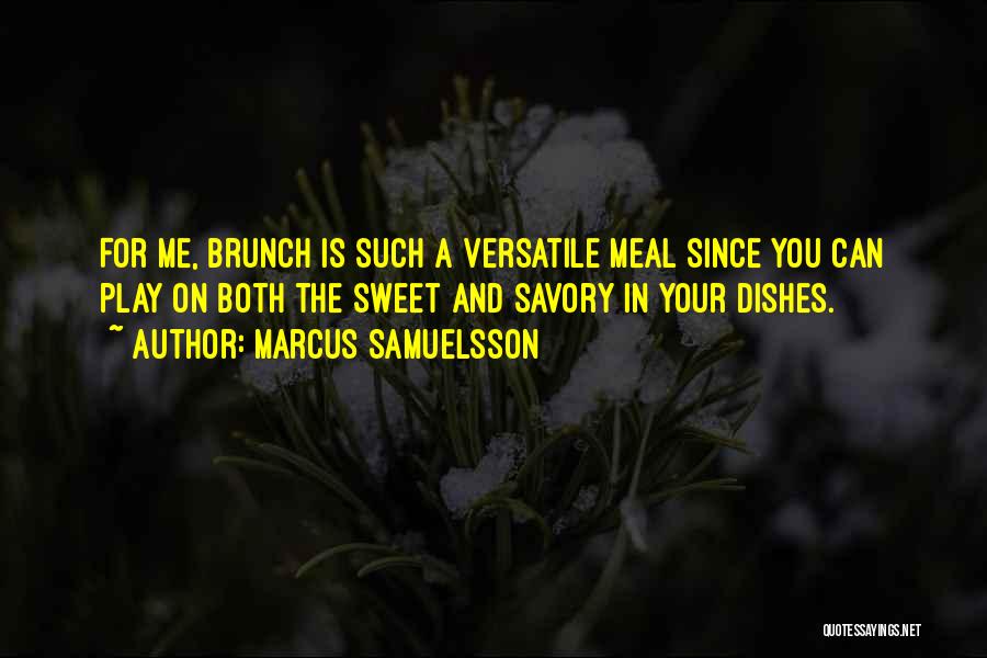 Marcus Samuelsson Quotes: For Me, Brunch Is Such A Versatile Meal Since You Can Play On Both The Sweet And Savory In Your