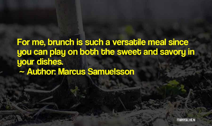 Marcus Samuelsson Quotes: For Me, Brunch Is Such A Versatile Meal Since You Can Play On Both The Sweet And Savory In Your