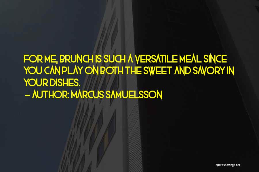 Marcus Samuelsson Quotes: For Me, Brunch Is Such A Versatile Meal Since You Can Play On Both The Sweet And Savory In Your