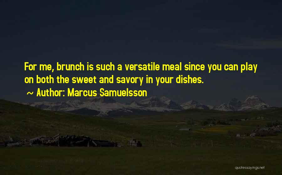 Marcus Samuelsson Quotes: For Me, Brunch Is Such A Versatile Meal Since You Can Play On Both The Sweet And Savory In Your