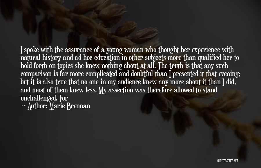 Marie Brennan Quotes: I Spoke With The Assurance Of A Young Woman Who Thought Her Experience With Natural History And Ad Hoc Education