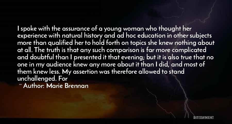 Marie Brennan Quotes: I Spoke With The Assurance Of A Young Woman Who Thought Her Experience With Natural History And Ad Hoc Education