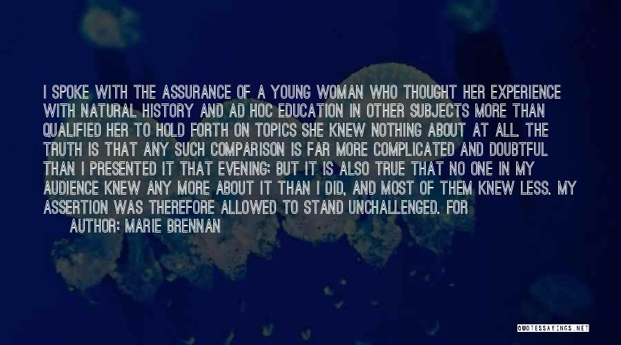 Marie Brennan Quotes: I Spoke With The Assurance Of A Young Woman Who Thought Her Experience With Natural History And Ad Hoc Education