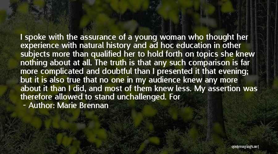 Marie Brennan Quotes: I Spoke With The Assurance Of A Young Woman Who Thought Her Experience With Natural History And Ad Hoc Education