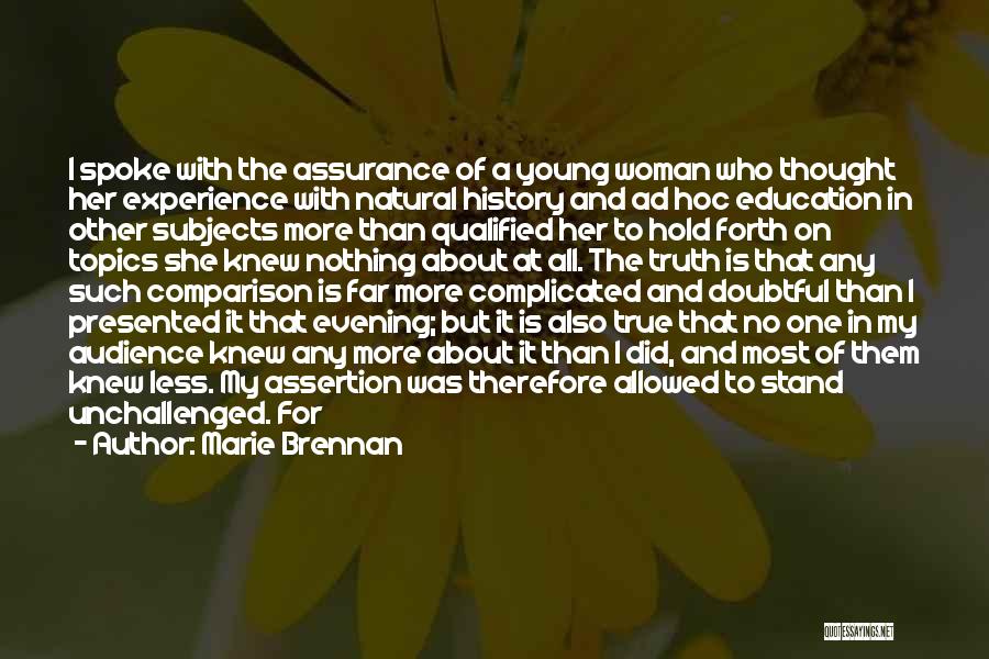 Marie Brennan Quotes: I Spoke With The Assurance Of A Young Woman Who Thought Her Experience With Natural History And Ad Hoc Education