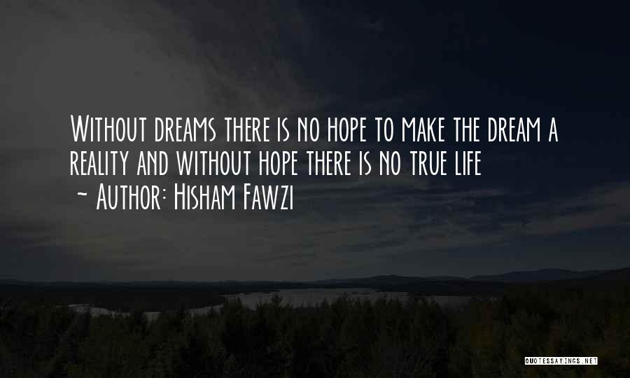 Hisham Fawzi Quotes: Without Dreams There Is No Hope To Make The Dream A Reality And Without Hope There Is No True Life