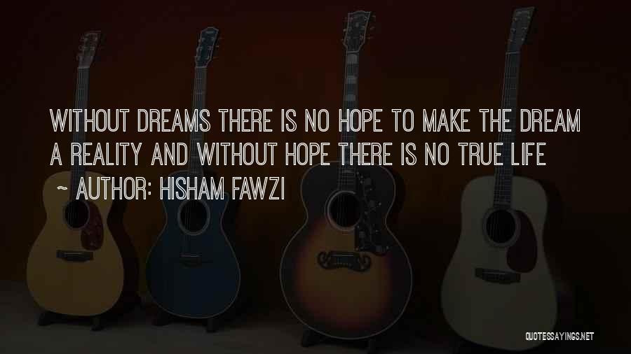 Hisham Fawzi Quotes: Without Dreams There Is No Hope To Make The Dream A Reality And Without Hope There Is No True Life