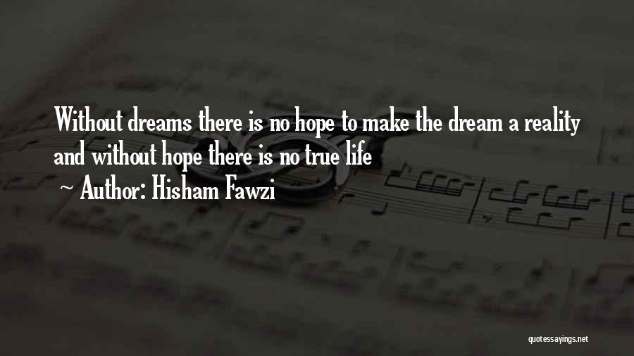 Hisham Fawzi Quotes: Without Dreams There Is No Hope To Make The Dream A Reality And Without Hope There Is No True Life