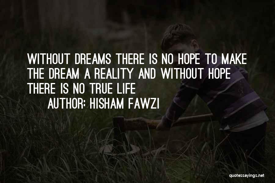 Hisham Fawzi Quotes: Without Dreams There Is No Hope To Make The Dream A Reality And Without Hope There Is No True Life