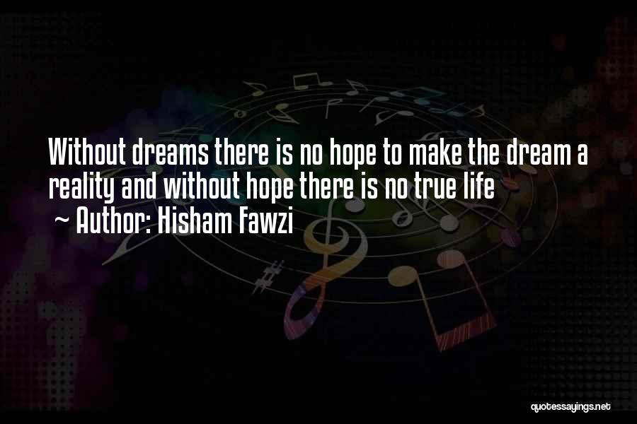 Hisham Fawzi Quotes: Without Dreams There Is No Hope To Make The Dream A Reality And Without Hope There Is No True Life