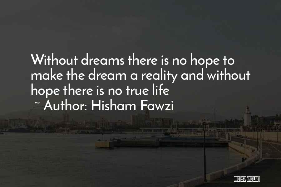 Hisham Fawzi Quotes: Without Dreams There Is No Hope To Make The Dream A Reality And Without Hope There Is No True Life