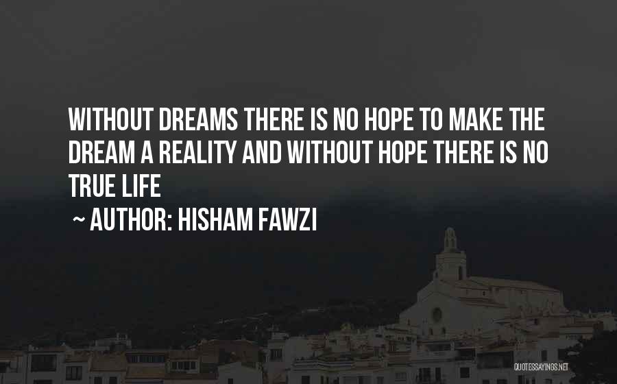 Hisham Fawzi Quotes: Without Dreams There Is No Hope To Make The Dream A Reality And Without Hope There Is No True Life