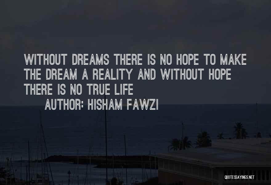 Hisham Fawzi Quotes: Without Dreams There Is No Hope To Make The Dream A Reality And Without Hope There Is No True Life